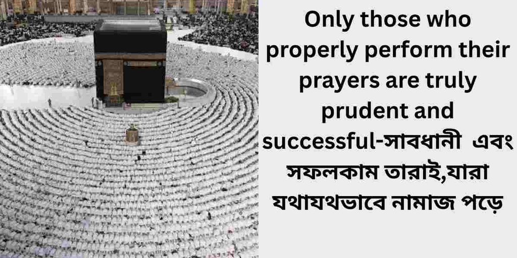 those who perform their prayers properly are the successful ones. সফলকাম তারাই,যারা যথাযথভাবে নামাজ পড়ে