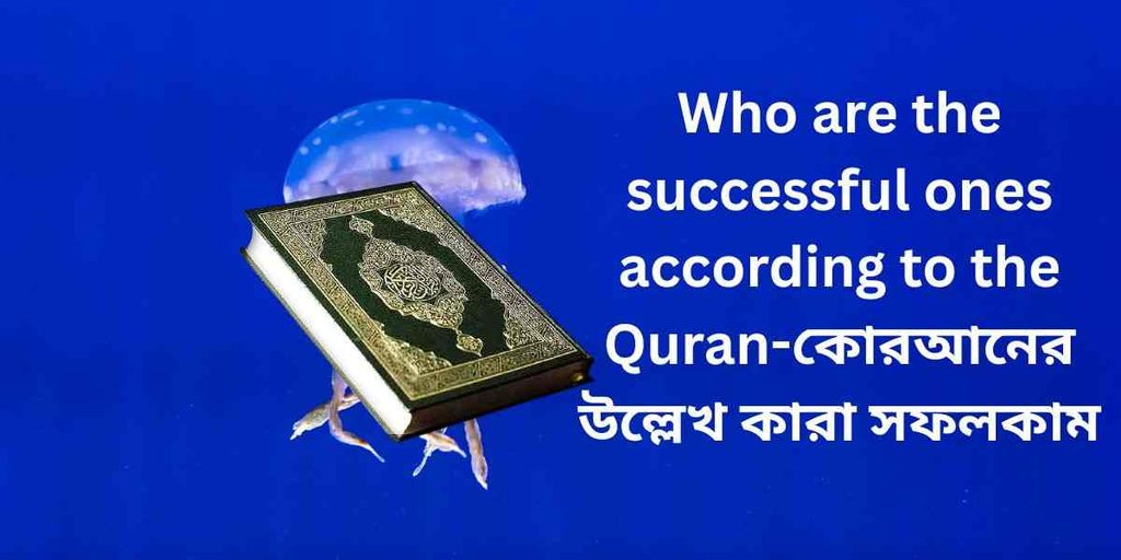 who are the successful ones according to the quran কোরআনের উল্লেখ কারা সফলকাম,কোরআন শ্রেষ্ঠ নিদর্শন