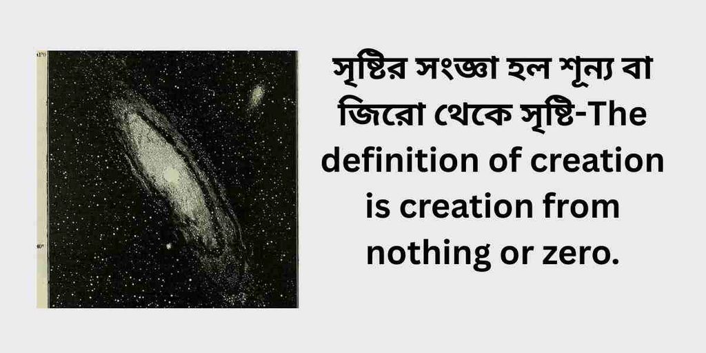 The definition of creation is creation from nothing or zero.সৃষ্টির সংজ্ঞা হল শূন্য বা জিরো থেকে সৃষ্টি বলা হয়