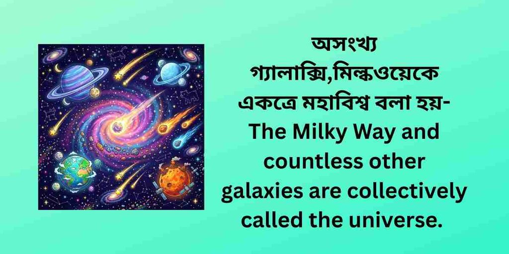 অসংখ্য গ্যালাক্সি,মিল্কওয়েকে একত্রে মহাবিশ্ব বলা হয়,The Milky Way and countless other galaxies are collectively called the universe.