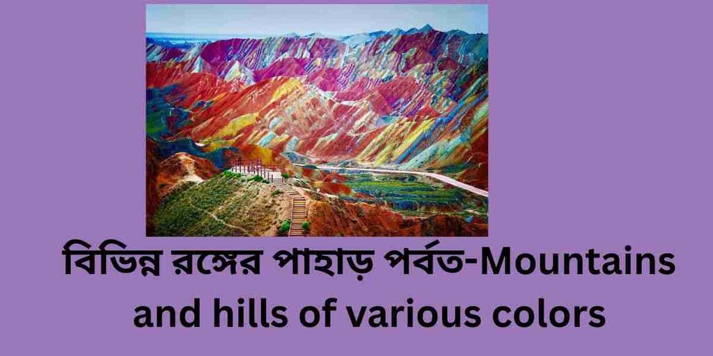 বিভিন্ন রঙ্গের পাহাড় পর্বত,mountains and hills of various colors