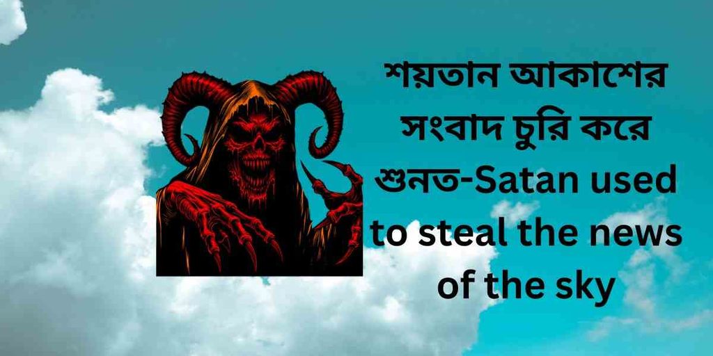 শয়তান আকাশের সংবাদ চুরি করে শুনত,satan used to steal the news of the sky