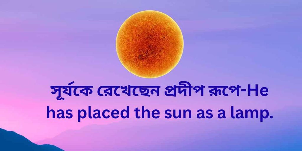 সূর্যকে রেখেছেন প্রদীপ রূপে,He has placed the sun as a lamp.